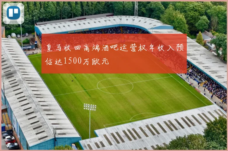 皇马收回高端酒吧运营权年收入预估达1500万欧元